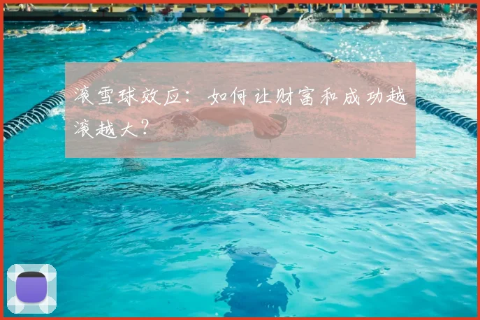 滚雪球效应：如何让财富和成功越滚越大？