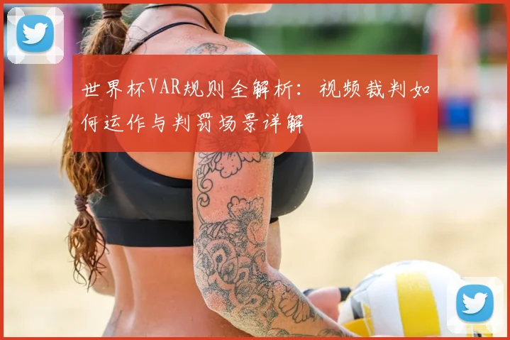 世界杯VAR规则全解析：视频裁判如何运作与判罚场景详解